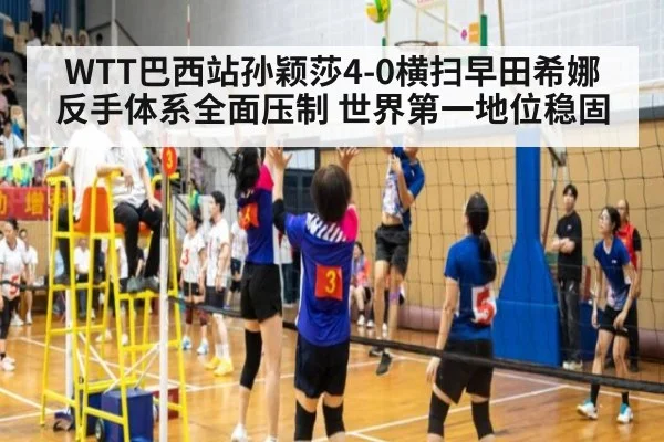 WTT巴西站孙颖莎4-0横扫早田希娜 反手体系全面压制 世界第一地位稳固